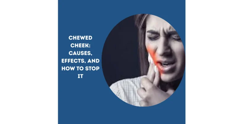 Chewed Cheek Causes, Effects, and How to Stop It