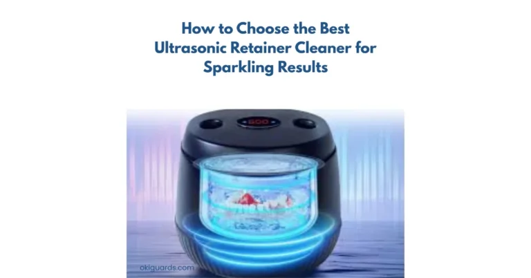 How to Choose the Best Ultrasonic Retainer Cleaner for Sparkling Results
